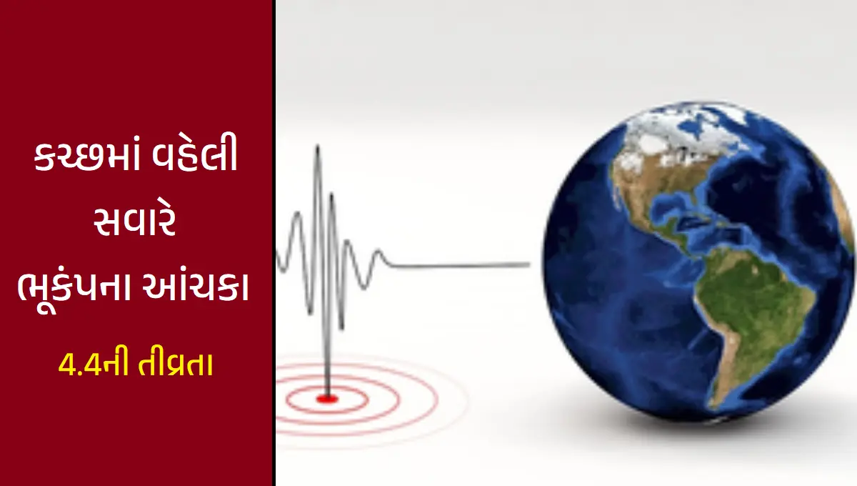 કચ્છમાં વહેલી સવારે ભૂકંપના આંચકા