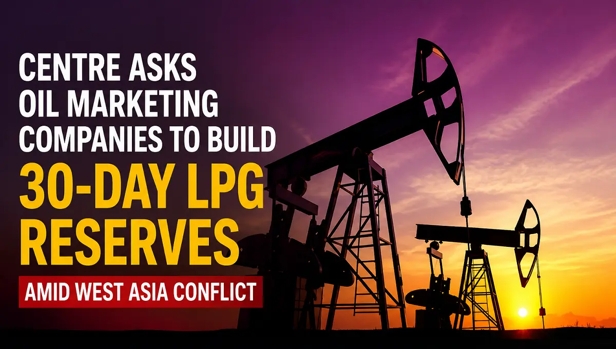 Centre asks oil marketing companies to build 30-day LPG reserves
